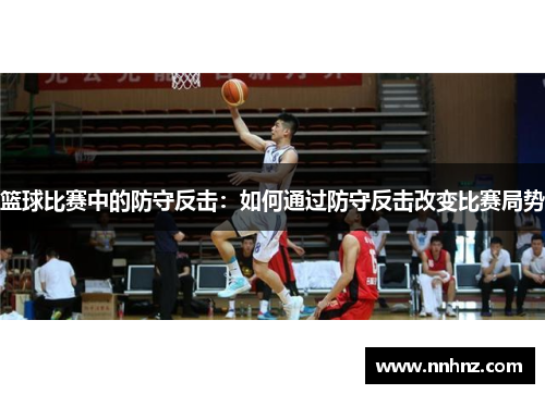 篮球比赛中的防守反击：如何通过防守反击改变比赛局势